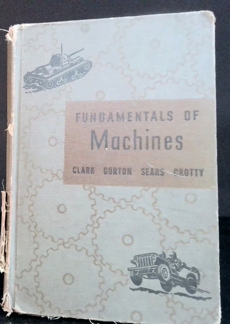 Fundamentals of Machines Clark Sears 1943 Edited by Crotty US Army illustrated: nicely illustrated, with edge wear, and some marks, intact, WWII era, Houghton Mifflin , with usual marks.,hardcover, illustrated, overall nice.