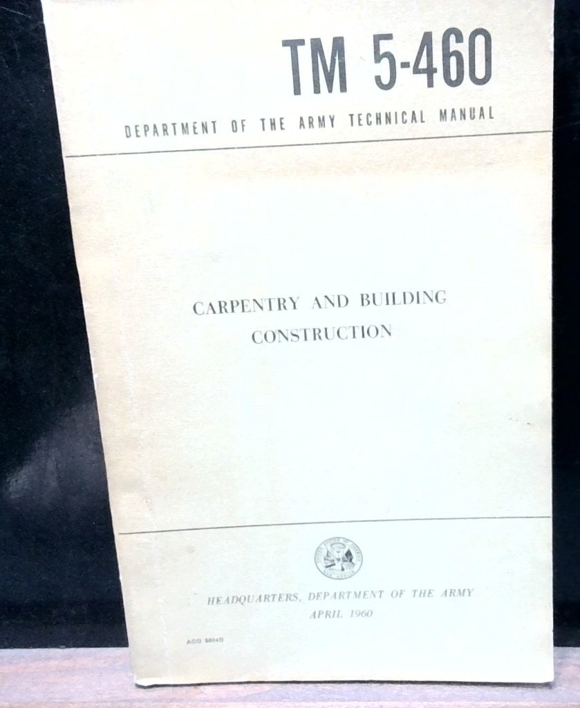 1960 US Army Carpentry Technical Manual: Department Of The Army Technical Manual, TM 5-460, Carpentry And Building Construction, April 1960, Illustrated Reference Guide, Softcover.