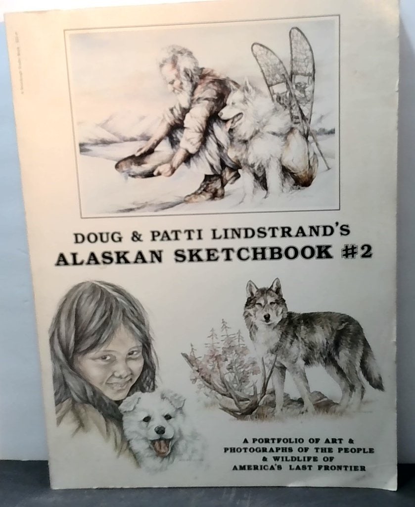 Doug & Patti Lindstrand's Alaskan Sketchbook #2: Doug & Patti Lindstrand's Alaskan Sketchbook #2, A Portfolio Of Art & Photographs Of The People & Wildlife Of America's Last Frontier, Softcover, Illustrated.