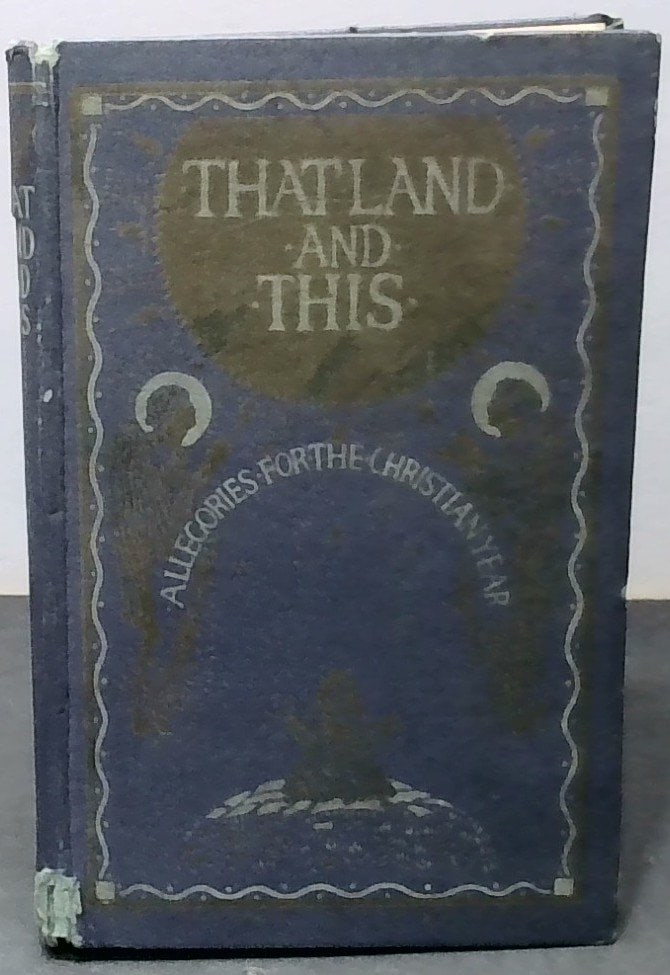 Hollis, That Land And This, A.R. Mowbray, 1929: Hollis, Gertrude, That Land And This, A Series Of Allegories For The Seasons Of The Christian Year, A.R. Mowbray & Co. Ltd., London And Oxford, Hardcover.
