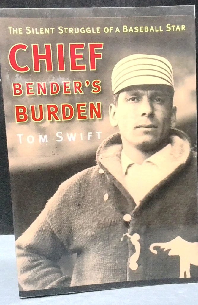 Chief Bender's Burden By Tom Swift 2008: Tom Swift, Chief Bender's Burden: The Silent Struggle Of A Baseball Star, University Of Nebraska Press, Lincoln, 2008, Softcover.