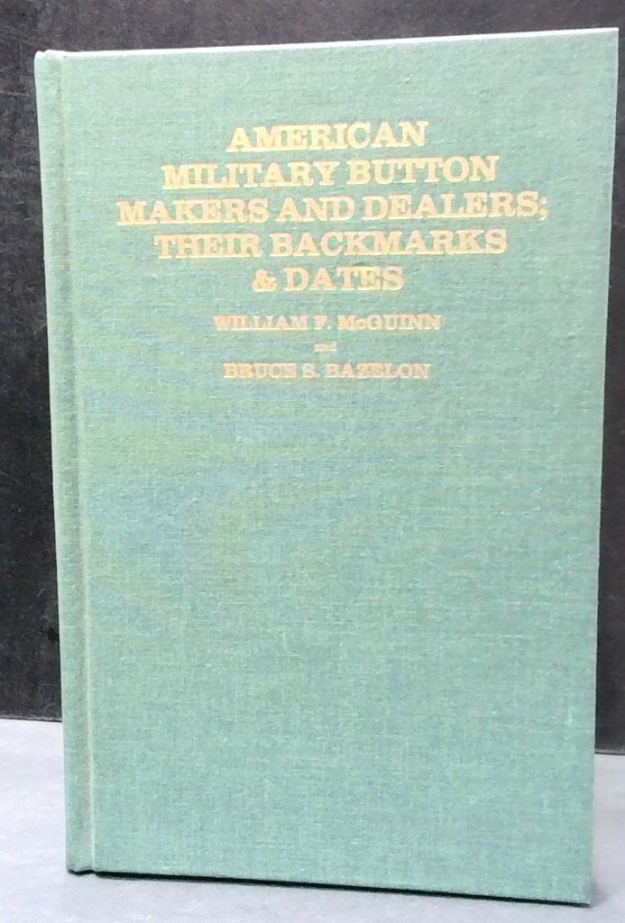 American Military Button Makers Reference Book: William F. McGuinn And Bruce S. Bazelon, American Military Button Makers And Dealers: Their Backmarks & Dates, 2001 Enlarged Edition, Hardcover, Reference Book.