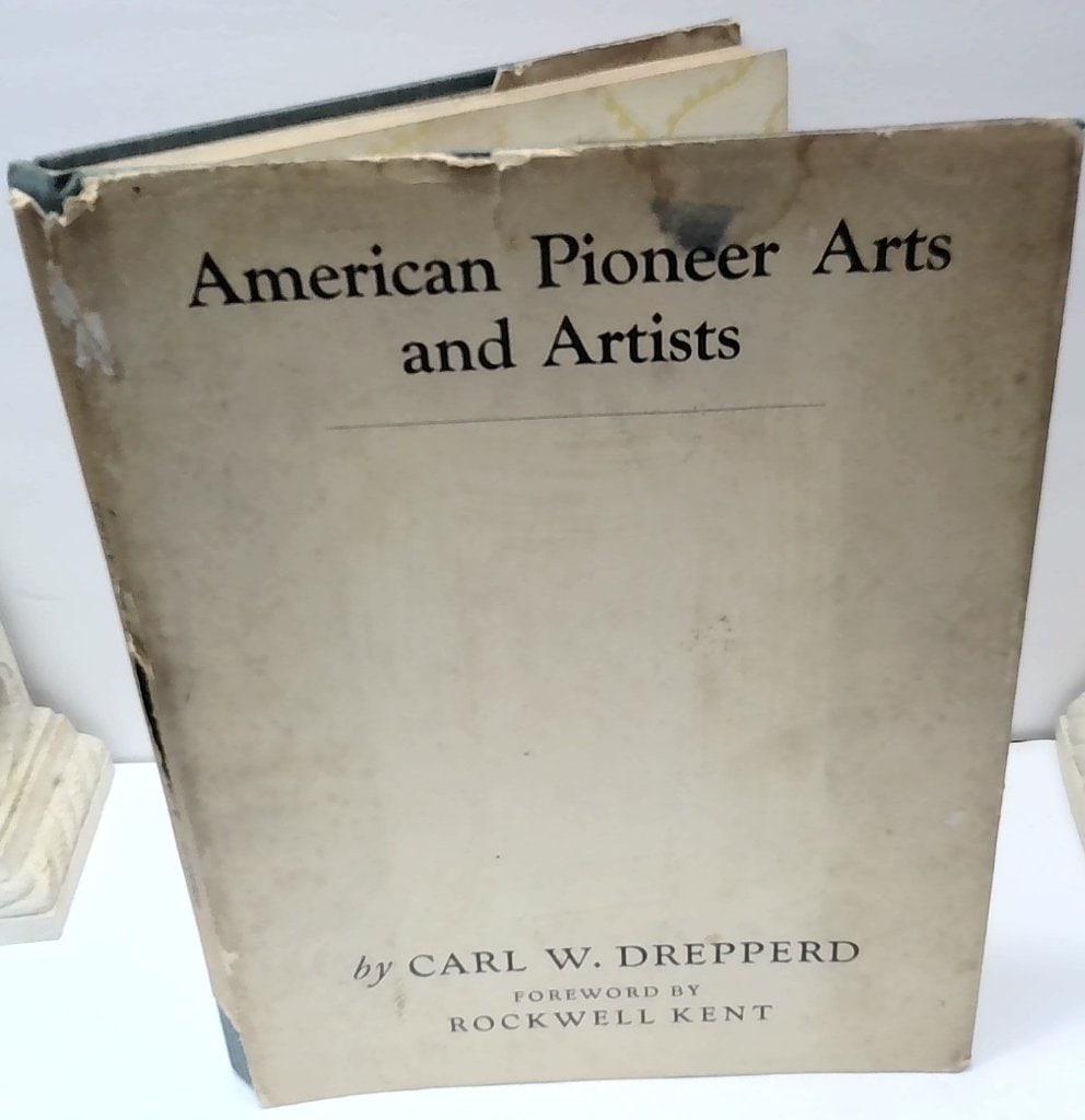 American Pioneer Arts And Artists 1942 Book: American Pioneer Arts And Artists By Carl W. Drepperd, Foreword By Rockwell Kent, Published By The Pond-Ekberg Company, 1942, Hardcover Reference Book.