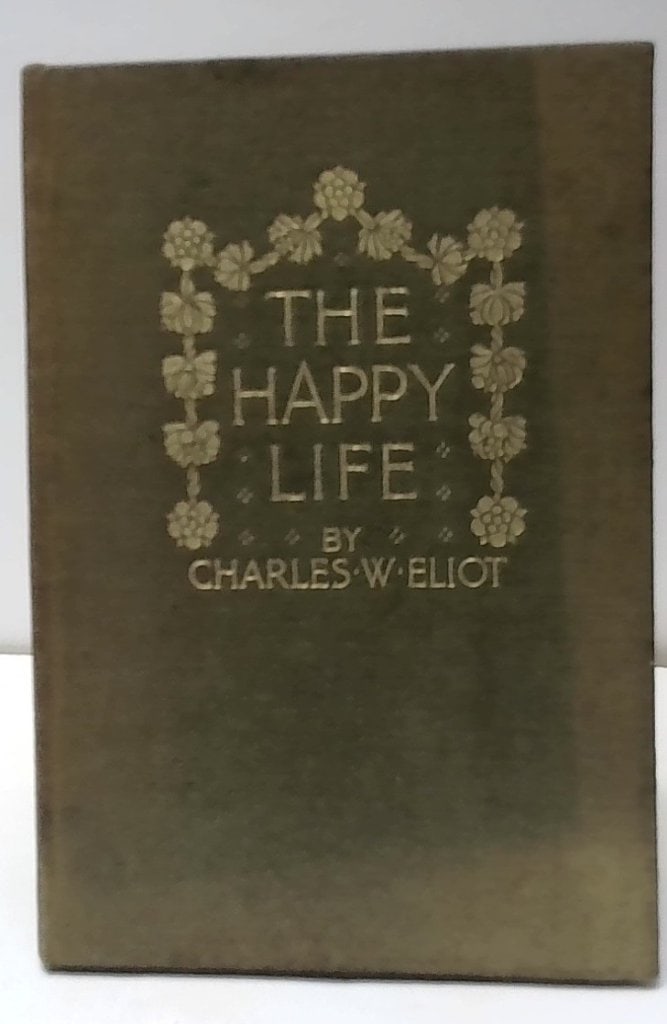 The Happy Life By Charles W. Eliot 1905 (1 of 8)