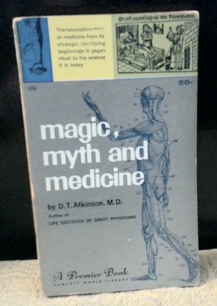 Magic, Myth And Medicine By D.T. Atkinson 1958: Magic, Myth And Medicine By D.T. Atkinson, M.D., Premier Book, Fawcett World Library, 1958, Softcover, Medical History.