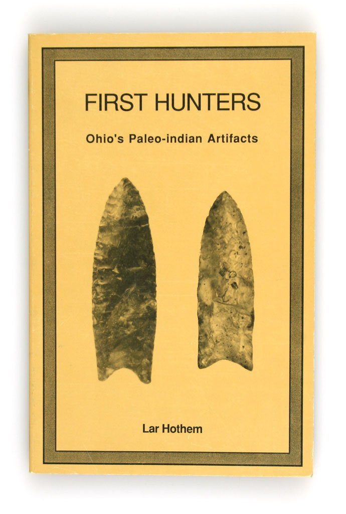 First Hunters - Hothem: Ohio's Paleo Indian Artifacts. Signed by Lar Hothem.
