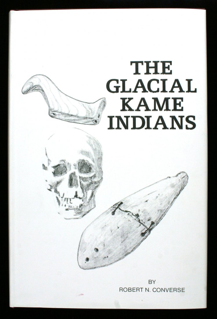 The Glacial Kame Indians - SIGNED: Signed by BOB CONVERSE and in perfect condition. Year 2000 reprint. Great book for rare Glacial Kame artifacts!