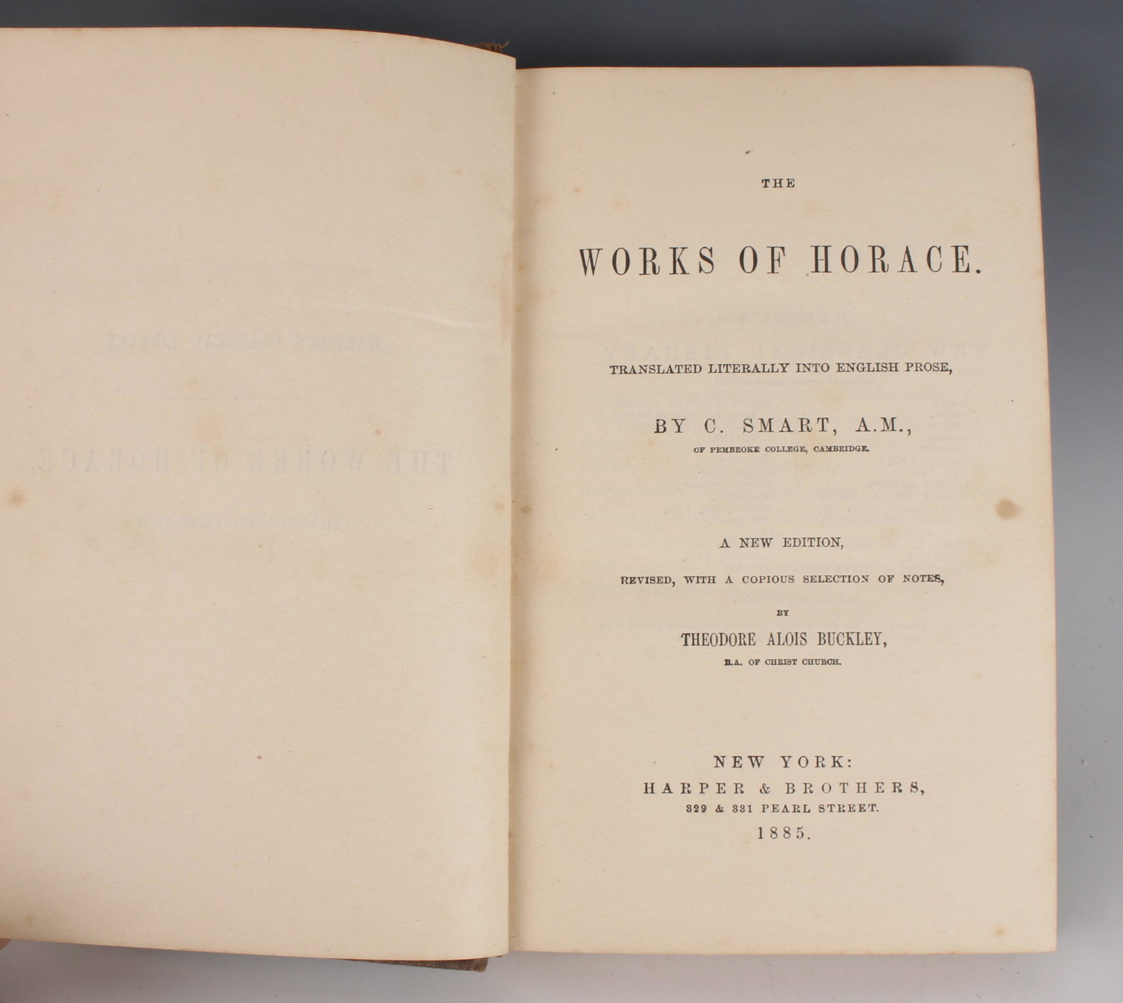 THE WORKS OF HORACE 1885 HARPER'S LIBRARY: Harpers Classical Library edition, Ed. by Theodore Alois Buckley, translated by C. Smart. NY: Harper and Brothers. 1885. 7 3/4" X 5 1/2" $20 - $40 Please contact