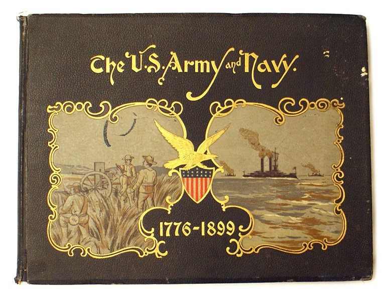 THE UNITED STATES ARMY AND NAVY book: I-055 "THE UNITED STATES ARMY AND NAVY" by Lt. Col. Arthur L. Wagner and Commander J.D. Jerrold Kelley. Published in 1899. Colorful cover of troops in Cuba and American ships. 14" x 18". Full page col