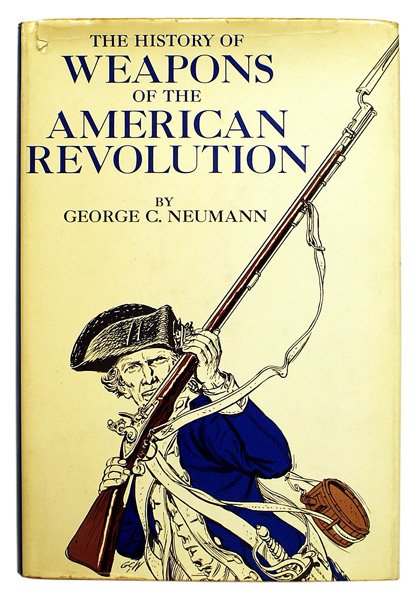 HISTORY WEAPONS AMERICAN REVOLUTION book: I-060 "THE HISTORY OF WEAPONS OF THE AMERICAN REVOLUTION" by George C. Neumann. First edition. Published in 1967. Photo illustrated with descriptions. 373 pages. Excellent reference. II