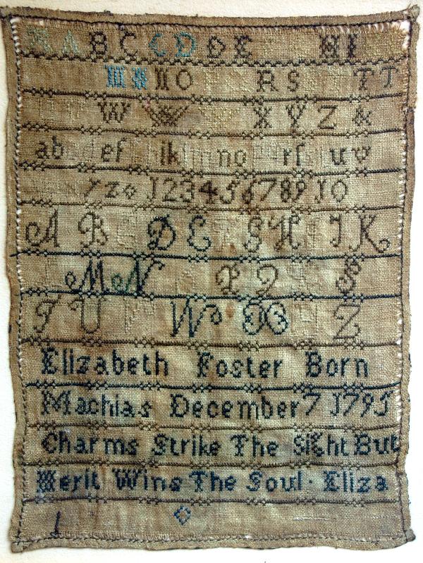 Sampler, Elizabeth Foster, Machias: Elizabeth Foster, Machias, Sampler - born in Machias, December 7, 1795. Legend along bottom reads: Charms Strike The Sight But Merit Wins The Soul'. 19th C. Gilded frame. Condition: toned, some separa