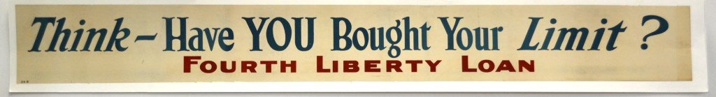 WWII Think - Have You Bought your Limit: Artist: Anonymous Artist Dates: Unknown Signed Within Plate: None Date of Work: 1942 Description: This text-only banner is asking Americans to buy as many bonds as they can to support the most expensi