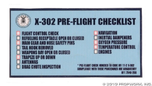 O'Neill's X-302 Pre-flight Checklist: Production Description: Checklist used by actor Richard Dean Anderson as "Jack O'Neill" in Season Six of Stargate SG-1 when he and Samantha Carter engage in pre-flight aboard the X-302 interceptor. O'