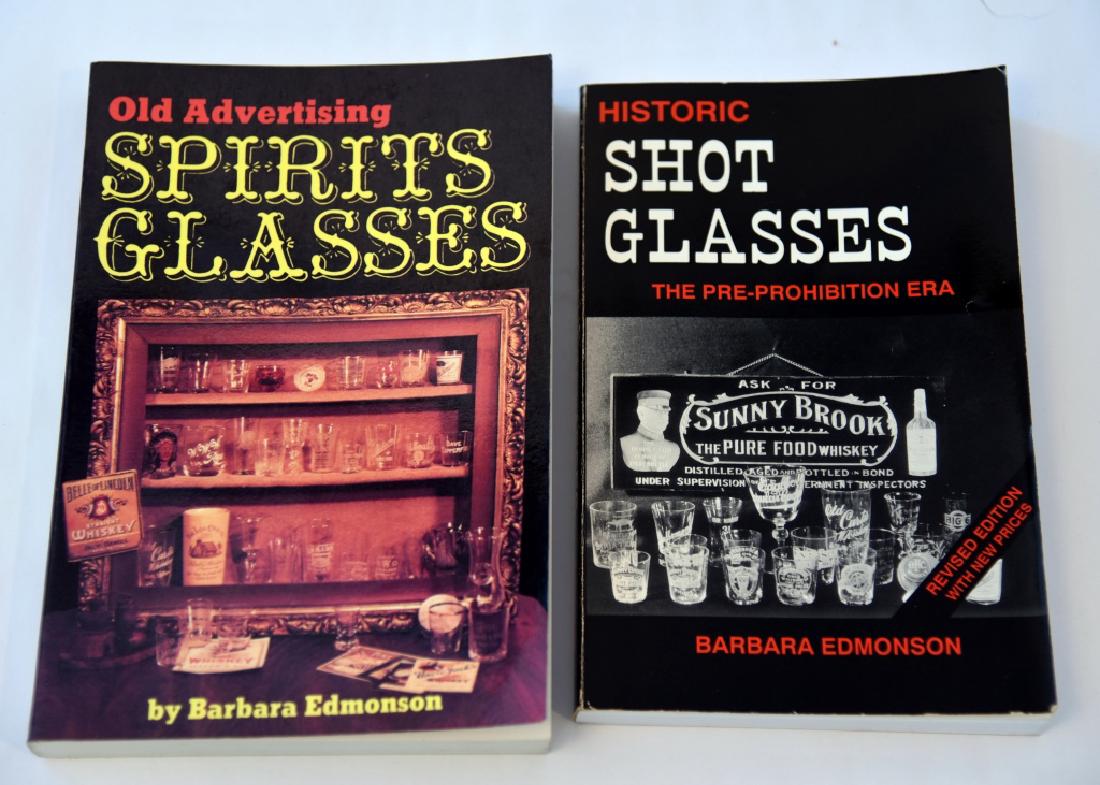 Historic Shot Glasses & Spirits Glasses Books: Historic Shot Glasses The Pre-Prohibition Era, 1992 and Old Advertising Spirits Glasses, 1988; both by Barbara Edmonson.