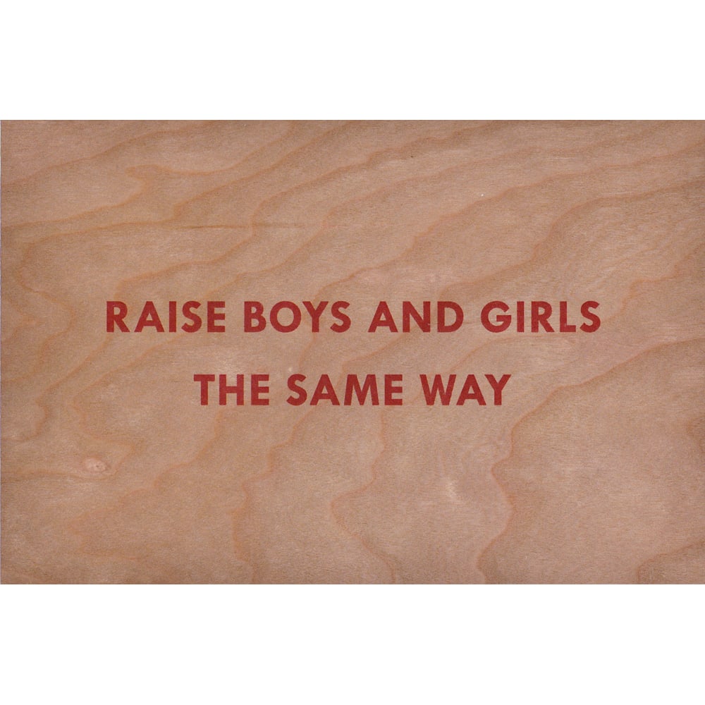 Jenny Holzer, Truism: Raise Boys and Girls the Same Way: Jenny Holzer disbursed her Truisms in the most expedient methods to ensure as wide a reach as possible. These postcard sized Truisms are easy to hand off discretely, or mail inside an opaque envelope.