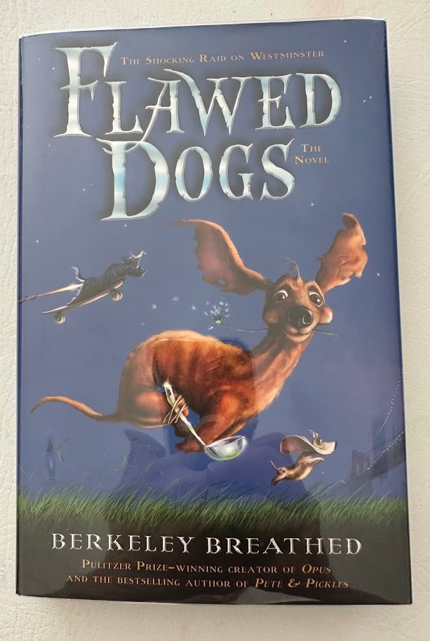 Berkeley Breathed. Flawed Dogs the Novel.: New York: 2003. With color and b/w illustrations; first printing. SIGNED by the author on the title page. Fine in jacket.