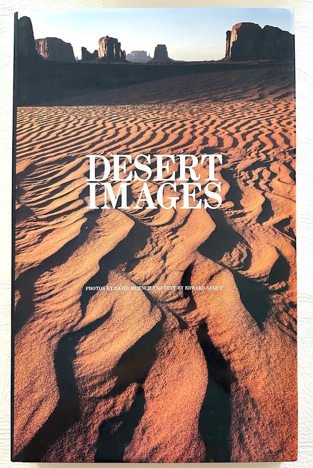 Edward Abbey. Desert Images. An American Landscape.: New York: 1986. Tall folio; 239pp; cloth; color pictorial jacket; illustrated throughout with color photographs by David Muench; fine copy. Second printing, issued by a different publisher.