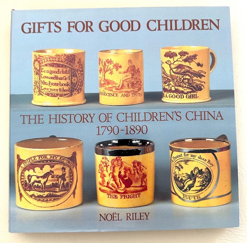 Gifts for Good Children. The History of Children's China Part I 1790-1890, by Noel Riley.: Ilminster: 1991. Oblong 4to; 312pp; boards; color pictorial jacket; profusely illustrated; fine copy. First edition.