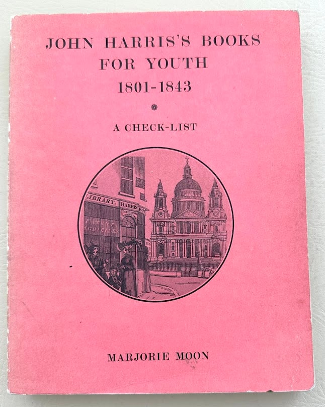 John Harris's Books for Youth 1801-1843. Being a check-list of books for children and young people: Cambridge: 1976. 4to; 185pp; pictorial card covers; illustrated; a used copy, covers quite worn but a good copy overall. First edition. With a number of appendices. The best book on the Subject.