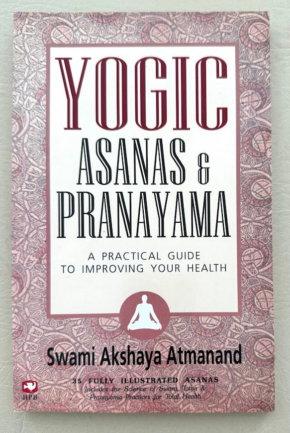 Yogic Asanas & Pranayama. A Practical Guide to Improving your Health. By Swami Akshaya Atmanand. (1 of 2)
