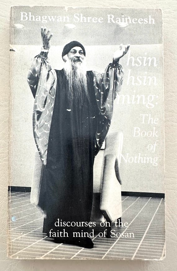 Bhagwan Shree Rajneesh. hsin hsin ming: The Book of Nothing. Discourses on the faith mind of Sosan. (1 of 4)