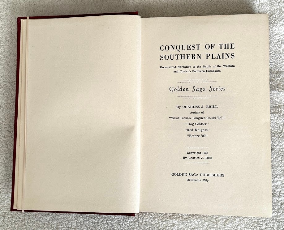 Charles Brill. Conquest of the Southern Plains. Uncensored Narrative of the Battle of the Washita: Oklahoma City: Golden Saga Publishers 1938. 8vo; 323pp; illustrated with full page photographs and one folding plate; near fine copy in the original boards. First edition.