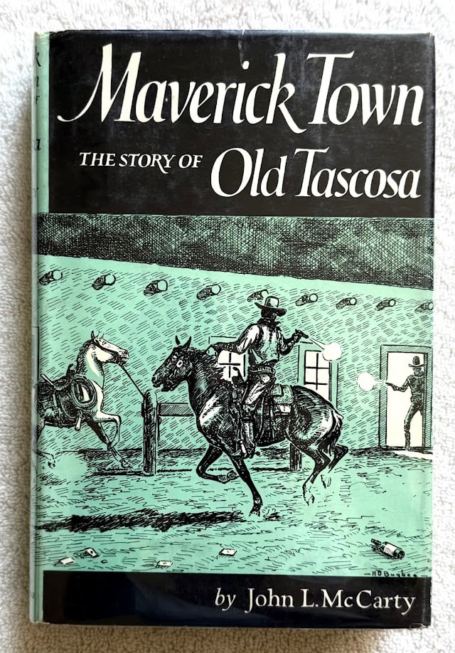John McCarty. Maverick Town. The Story of old Tascosa.: Norman: 1946. 8vo; 177pp; pictorial cloth; illustrated with pictorial end papers and photographs; very good in the original pictorial jacket.