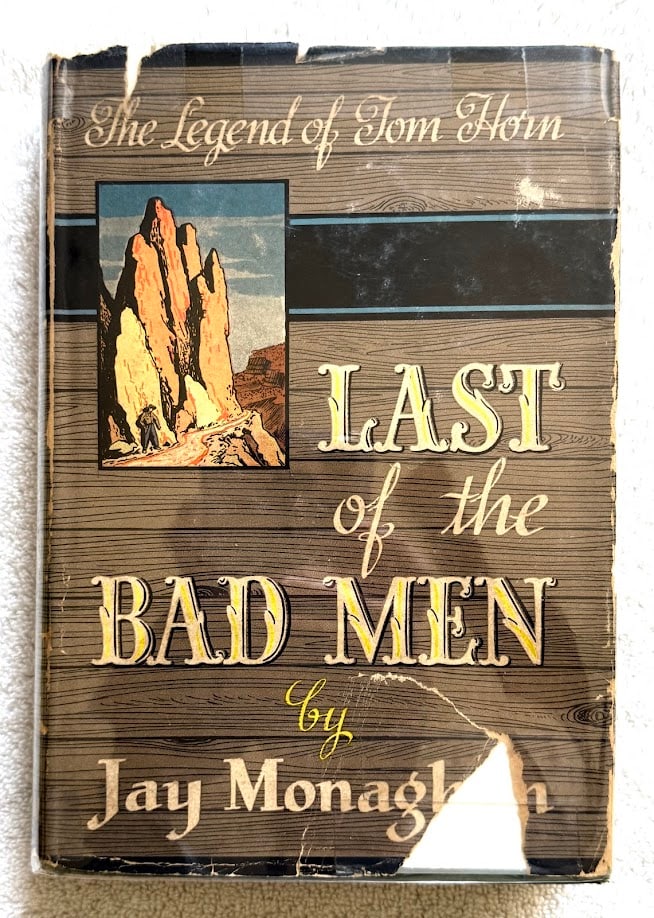 Jay Monaghan. The Legend of Tom Horn. Last of the Bad Men.: Indianapolis: 1946. 8vo; 293pp; gilt lettered boards; illustrated with photographs; offsetting on end papers, otherwise a very good copy in the original pictorial jacket that is chipped at edges.