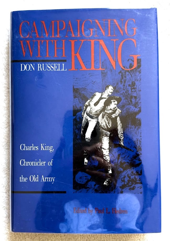 Don Russell. Campaigning with King. Charles King, Chronicler of the Old Army.: Lincoln: 1991. 8vo; 187pp; cloth; pictorial jacket; illustrated with a number of photographs; fine in jacket. First edition.