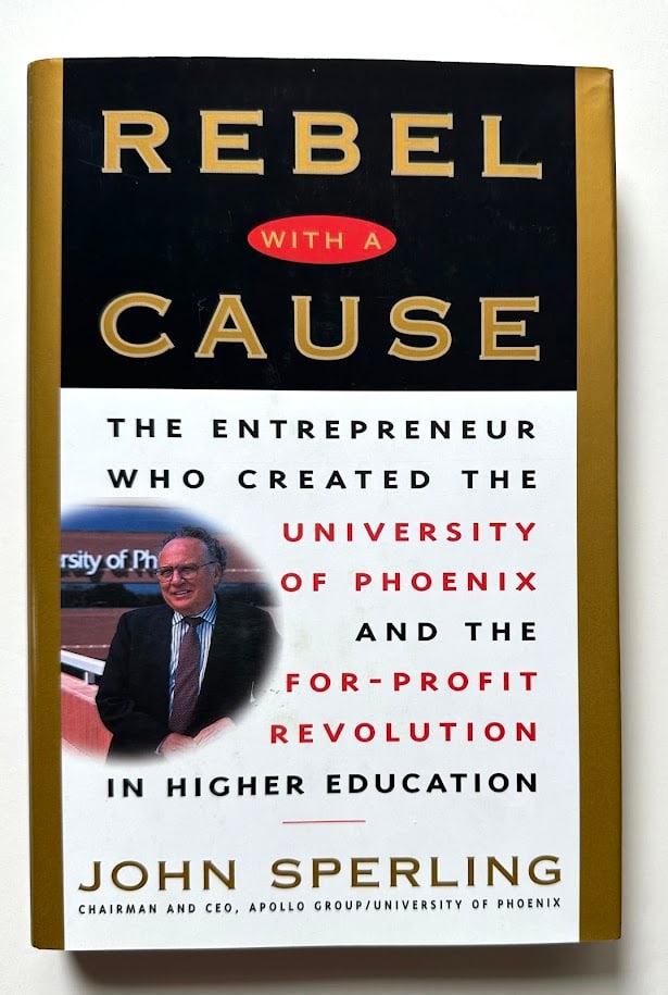 John Sperling. Rebel with a Cause. The Entrepreneur Who Created the University of Phoenix and the (1 of 3)