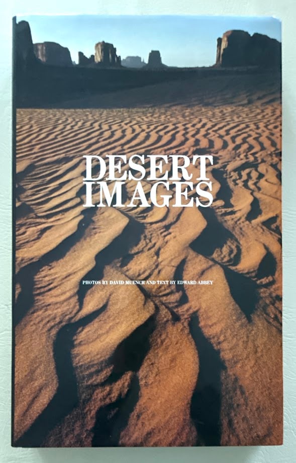 Edward Abbey. Desert Images. An American Landscape.: New York: 1986. Tall folio; 239pp; cloth; color pictorial jacket; illustrated throughout with color photographs by David Muench; fine copy. Second printing, issued by a different publisher.