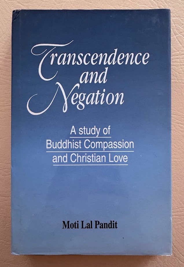 Transcendence and Negation. A Study of Buddhist Compassion and Christian Love, by Moti Lal Pandit.: Delhi: Munshiram Manoharlal, 1999. 8vo; 188pp; cloth; printed jacket; fine copy. First edition.