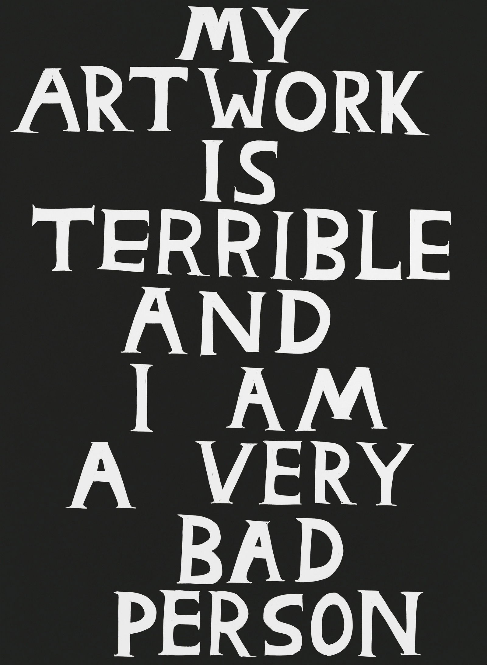 David Shrigley (British, born 1968) My Artwork is Terrible and I Am a Very Bad Person Linocut pr...: David Shrigley (British, born 1968) My Artwork is Terrible and I Am a Very Bad Person Linocut printed in black, 2018, on wove, signed with the initials, dated and numbered 88/125 in pencil, published