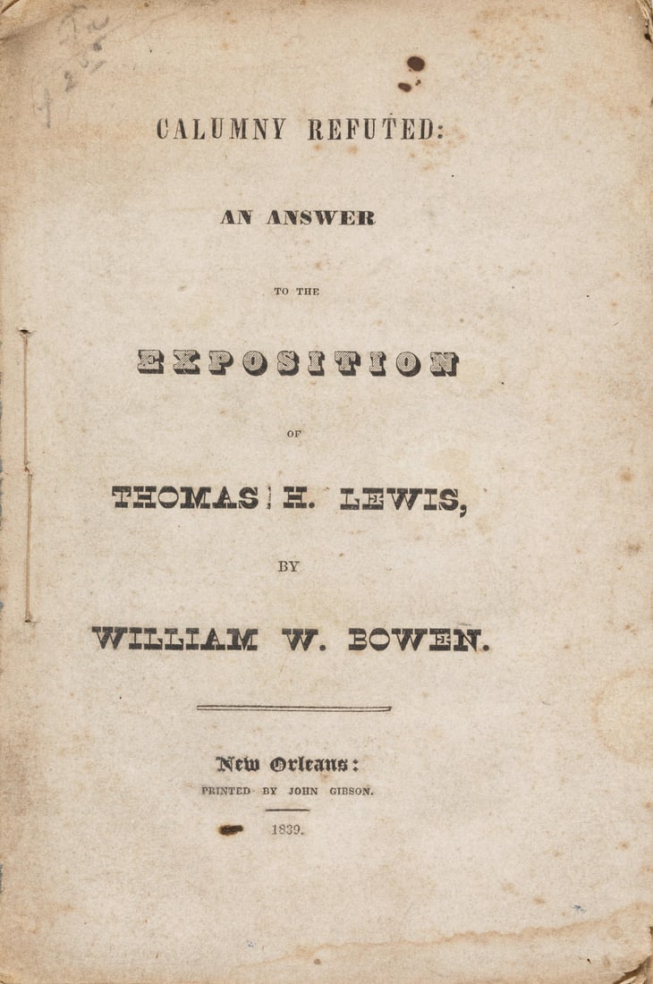 LOUISIANA'S TUMULTUOUS POLITICS. BOWEN, WILLIAM WARD. 1784-1839. Calumny Refuted: an Answer to t...: LOUISIANA'S TUMULTUOUS POLITICS. BOWEN, WILLIAM WARD. 1784-1839. Calumny Refuted: an Answer to the Exposition of Thomas H. Lewis. New Orleans: John Gibson, 1839. 8vo (239 x 158 mm). Publisher's self-w