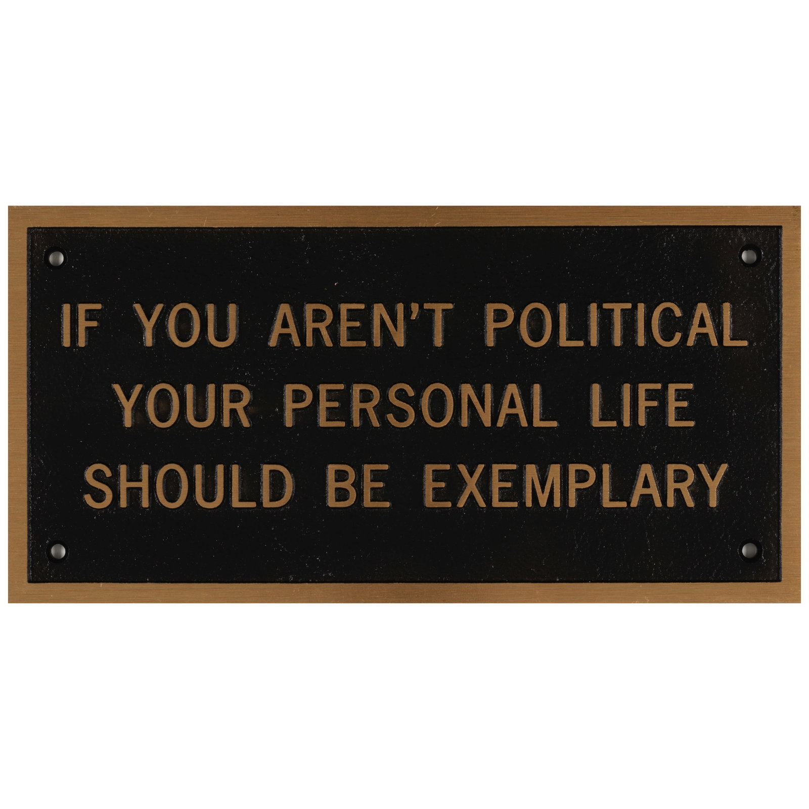 Jenny Holzer (born 1950); If You Aren't Political Your Personal Life Should be Exemplary;: Jenny Holzer (born 1950) If You Aren't Political Your Personal Life Should be Exemplary, 1998 Cast bronze plaque, incised with the artist's signature verso, annotated 'JH588' and numbered 13/20.