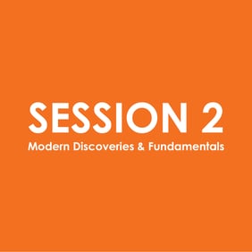 Session 2: Modern Discoveries & Fundamentals