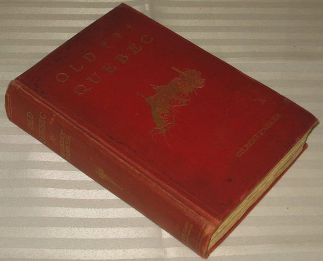 Gilbert Parker, Old Quebec, 1903: Title: Old Quebec by Gilbert Parker. & Claude G. Bryan. Description: 486 pages. Illustrated. Published by Copp, Clark, Toronto: 1903. Bound in red cloth with gilt titles and decoration.