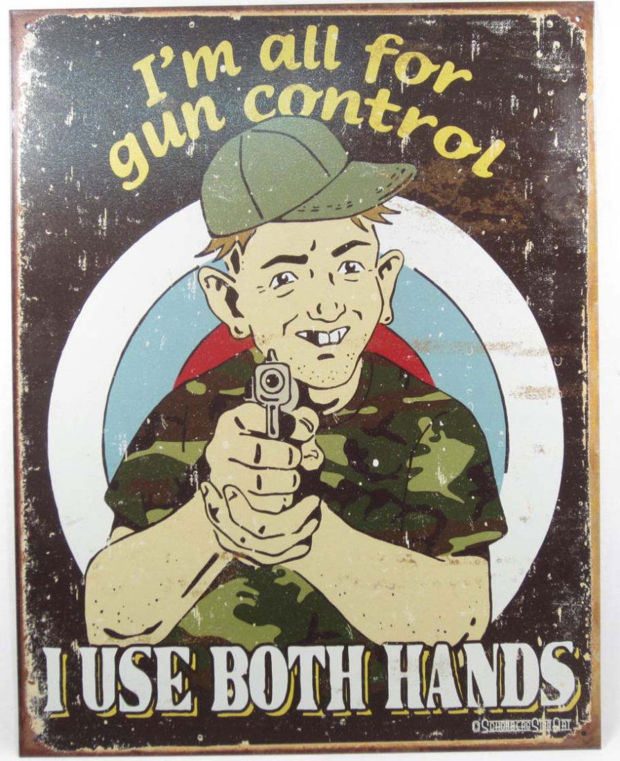 9974 - IM ALL FOR GUN CONTROL I USE BOTH HANDS FUN: APPROX 12.5 X 16