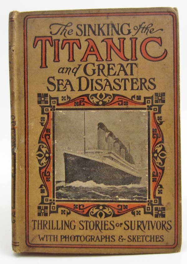 1912 "SINKING OF THE TITANIC AND GREAT SEA DISASTERS": A detailed and accurate account of the most awful marine disaster in history, constructed from the real facts as obtained from those on board to survived. Only authoritative book including records of 