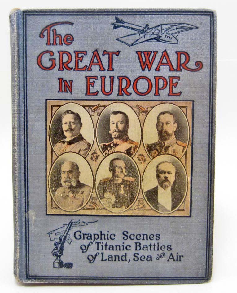 1914 "THE GREAT WAR IN EUROPE" HARDCOVER BOOK: Graphic Account of the Causes, Issues, and Operations of the Mighty Struggle for National Existence, Racial Independence and Commercial Supremacy, Which has Paralyzed Civilization. Graphic Scenes of T