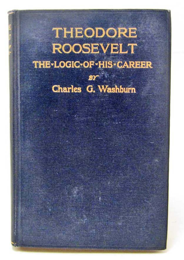 1916 "THEODORE ROOSEVELT THE LOGIC OF HIS CAREER" BOOK: Hardcover.