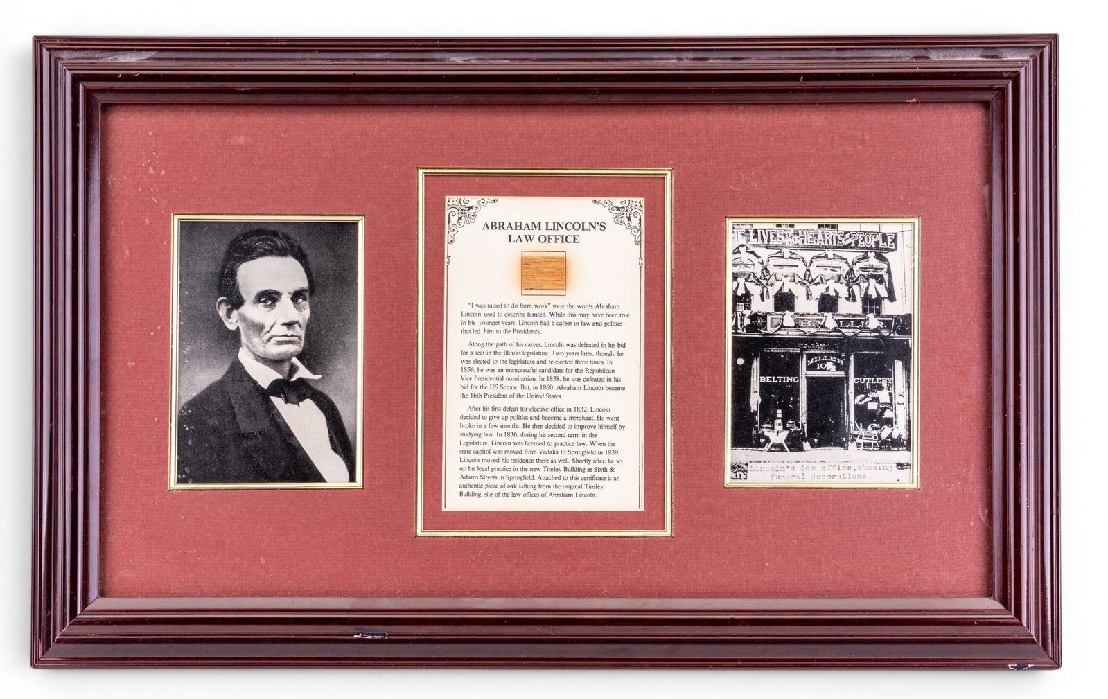 Pres. Lincoln Ephemera with Wood Chip and COA: Framed commemorative display featuring a portrait of Abraham Lincoln, a historical image of Lincoln's law office, and a wood specimen identified as a "Piece of Abraham Lincoln's Desk". Frame measures 