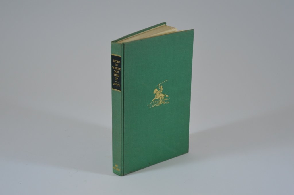 Sport Is Where You Find It by Philip K. Crowe1953: From the Estate of Everett “Rett” Foster of Clayton, NY. Mr. Foster had an extensive collection of hunting, angling and outdoor sporting books from The Derrydale Press. Many of these books were ac