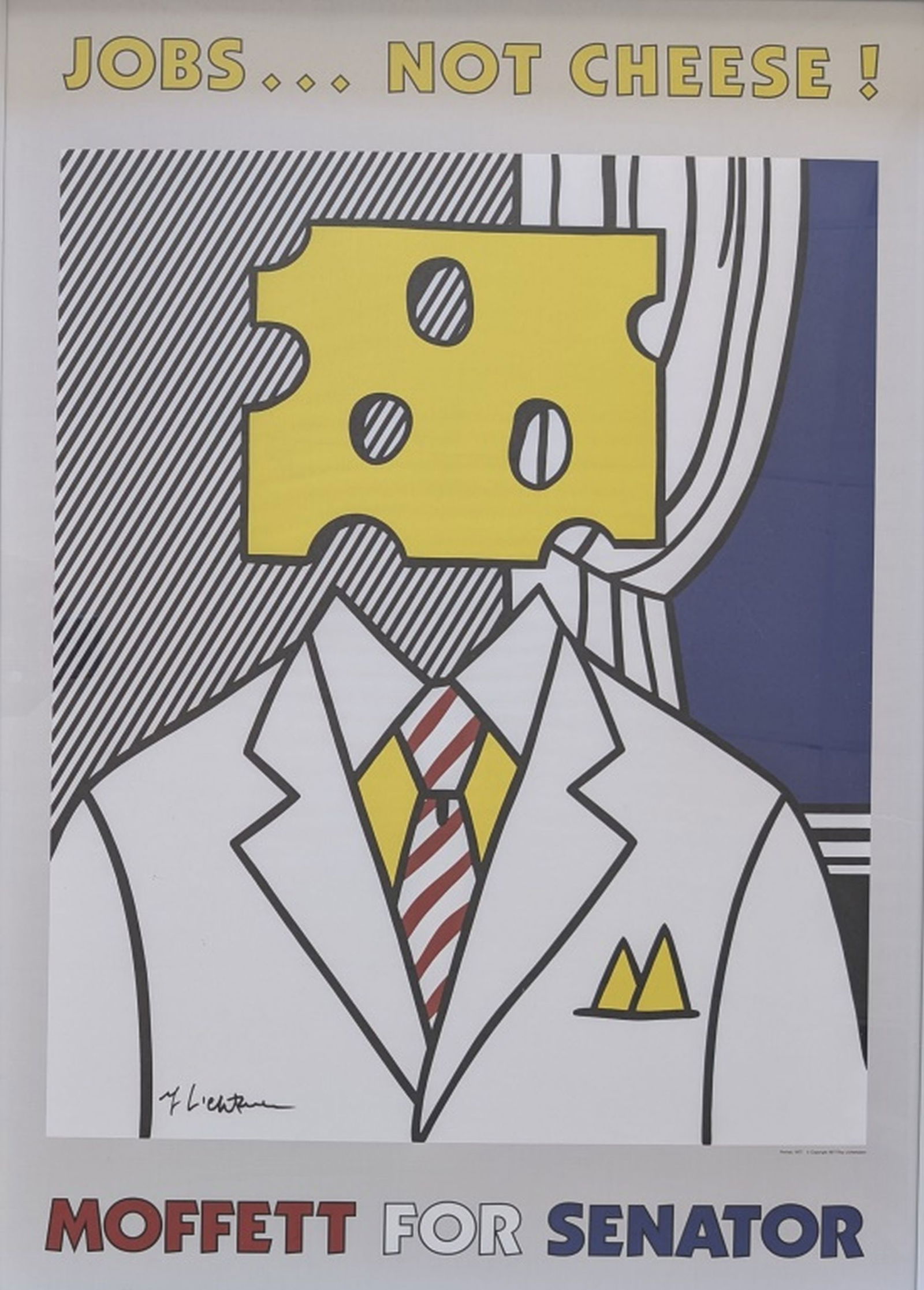 Roy Lichtenstein "Jobs... Not Cheese!" Signed: The image is a vintage Roy Lichtenstein poster titled: Jobs... Not Cheese! Moffett for Senator poster from 1982. Size: 33 x 23.25 in. Signature: Hand signed in marker lower left. Complete with consign