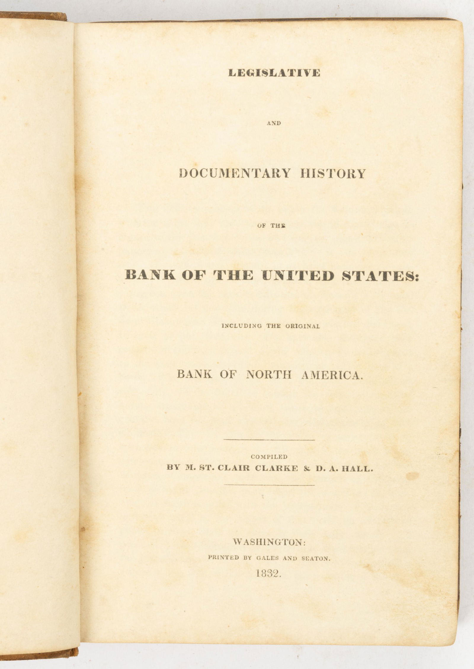 ANTIQUARIAN UNITED STATES BANKING VOLUME: ANTIQUARIAN UNITED STATES BANKING VOLUME, Clarke & Hall, Legislative and Documentary History of the Bank of the United States: Including the Original Bank of North America, Washington: Gales and Seato