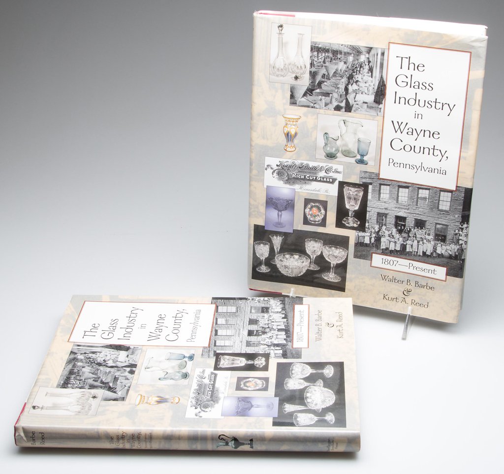 AMERICAN GLASS REFERENCE VOLUMES, TWO COPIES OF: AMERICAN GLASS REFERENCE VOLUMES, TWO COPIES OF, "The Glass Industry in Wayne County, Pennsylvania, 1807-Present", by Walter B. Barbe and Kurt A. Reed, White Mills, PA: Dorflinger-Suydam Press, 2003.