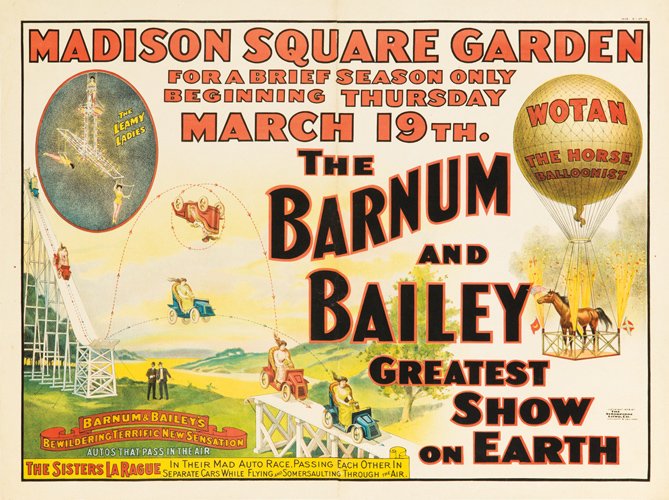 Barnum & Bailey / Madison Square Garden / The Siste: Artist: ANONYMOUS Size: 38 5/8 x 29 in./98 x 73.7 cm Strobridge Litho, Cincinnati While the focus of this rare poster may be Barnum & Bailey’s appearance at Madison Square Garden, it also highlights