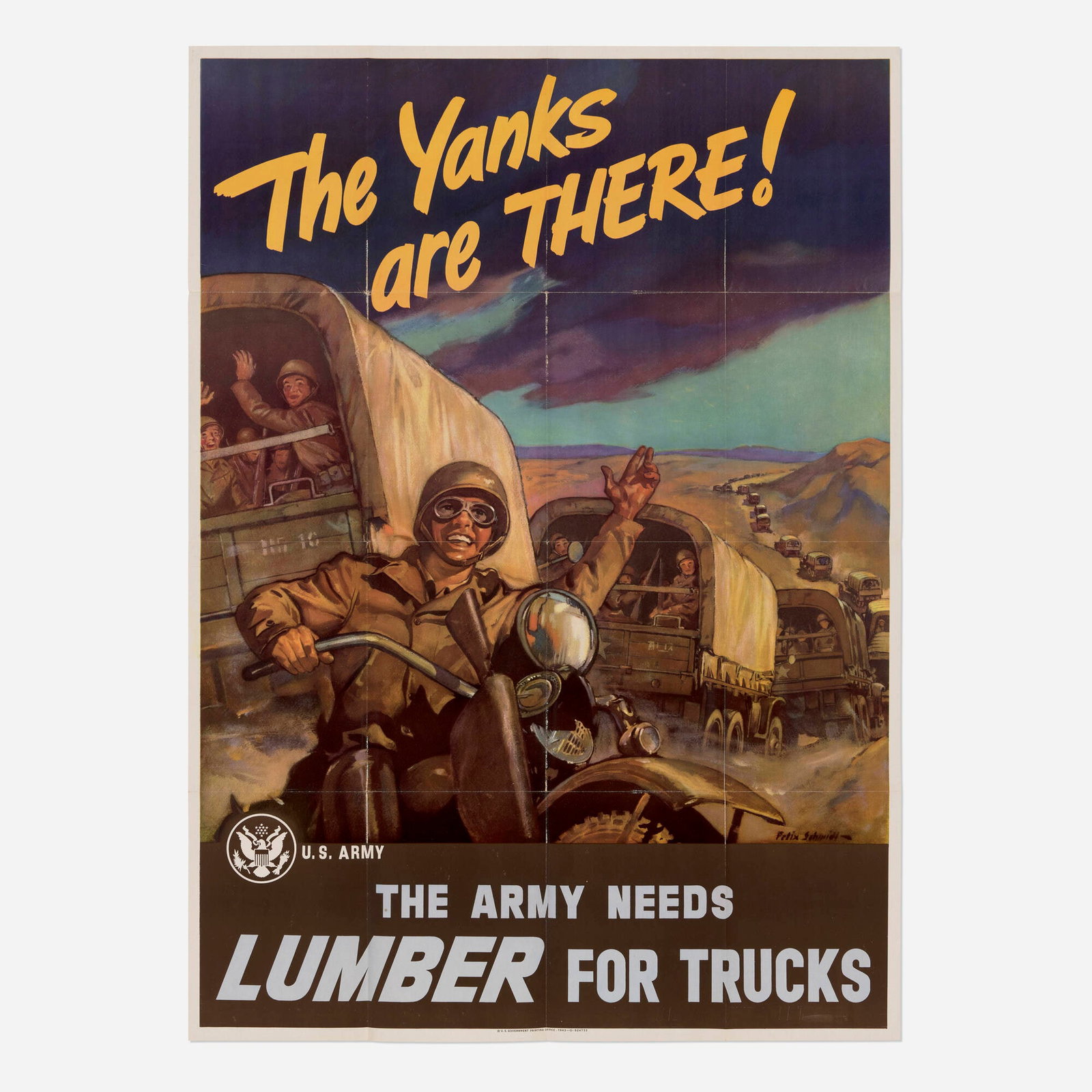 Felix Schmidt, U.S. Army / The Yanks Are There! / The Army Needs Lumber for Trucks vintage poster: Felix Schmidt U.S. Army / The Yanks Are There! / The Army Needs Lumber for Trucks vintage poster 1943 offset lithograph in colors 39.25 h x 27.875 w in (100 x 71 cm) This evocative piece of Ame