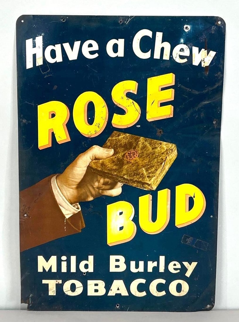 Have A Rose Bud Chew Tin Sign W/ Tobacco Bundle Graphic: Rated 7.0. 12" x 18". This SST sign has fade throughout, as well as, bends and added holes in the field. Outer edge also displays crinkle, added holes and missing bottom left hand corner. Rarity 4.