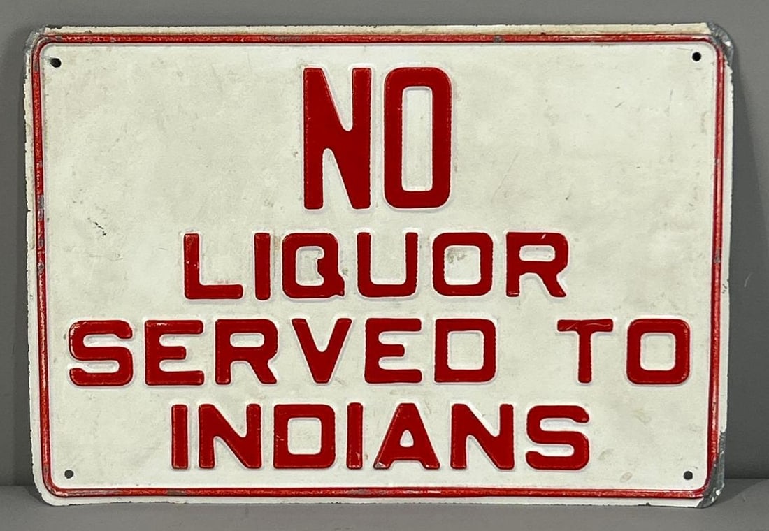 No Liquor Served to Indians Metal Sign: rated 8.5, 7"x10", the SST embossed sign, age is unknown.